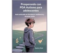 Prosperando con PDA Autismo para adolescentes: Guía enfocada en fortalecer resiliencia y alcanzar éxito