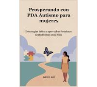 Prosperando con PDA Autismo para mujeres: Estrategias útiles a aprovechar fortalezas neurodiversas en la vida