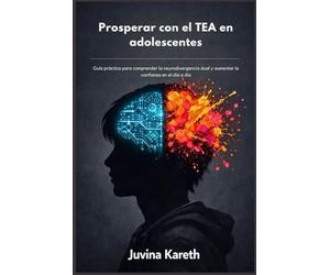 Prosperar con el TEA en adolescentes: Guía práctica para comprender la neurodivergencia dual y aumentar la confianza en el día a día