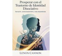 Prosperar con el trastorno de identidad disociativo: Sanación, autocomprensión y vida empoderada