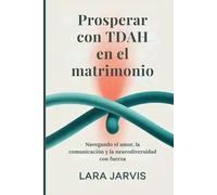 Prosperar con TDAH en el matrimonio: Navegando el amor, la comunicación y la neurodiversidad con fuerza