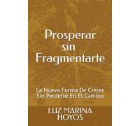 PROSPERAR SIN FRAGMENTARTE: La Nueva Forma De Crecer Sin Perderte En El Camino