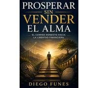 Prosperar sin vender el alma: El camino honesto hacia la libertad financiera