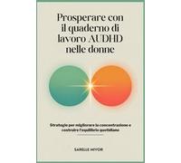 Prosperare con il quaderno di lavoro AUDHD nelle donne: Strategie per migliorare la concentrazione e costruire l'equilibrio quotidiano