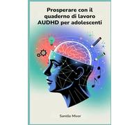Prosperare con il quaderno di lavoro AUDHD per adolescenti: Strategie per migliorare la concentrazione e costruire l'equilibrio quotidiano