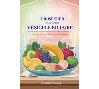PROSPÉRER SANS VOTRE VÉSICULE BILIAIRE: Guide pratique pour maintenir la santé digestive et la nutrition après une intervention chirurgicale