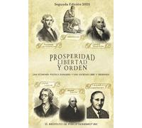 PROSPERIDAD, LIBERTAD Y ORDEN: UNA ECONOMIA POLITICA DURADERA Y UNA SOCIE DAD LIBRE Y ORDENAD