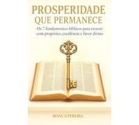 PROSPERIDADE QUE PERMANECE: Os 7 fundamentos bíblicos para crescer com propósito, excelência e favor divino