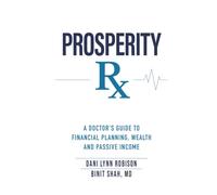 PROSPERITY Rx: A Physician’s Prescription for Financial Freedom, Passive Income, and a Life Beyond the Grind