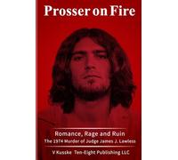 Prosser on Fire: Romance, Rage & Ruin-The 1974 Murder of Judge James J. Lawless