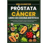 Próstata Cáncer Dieta Libro De Cocina: Recetas sencillas y reconfortantes y planes de alimentación prácticos para favorecer el apetito, la energía y el bienestar diario.