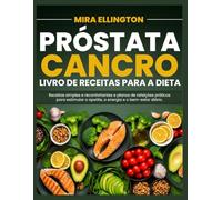 Próstata Câncer Dieta Livro De Receitas: Receitas simples e reconfortantes e planos de refeições práticos para estimular o apetite, a energia e o bem-estar diário.