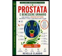 PROSTATA E BENESSERE URINARIO: COME RIDURRE LE MINZIONI NOTTURNE, MIGLIORARE IL FLUSSO E VIVERE MEGLIO DOPO I 50 ANNI (- PROBLEM SOLVING - COLLANA ... - GUIDA PRATICA ALLA SALUTE QUOTIDIANA)