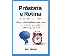 Próstata e Rotina (sem terrorismo): O que realmente ajuda, o que é mito e como viver sem medo - antes e depois dos 40