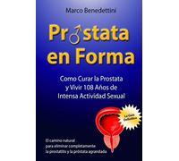 Prostata En Forma: Como Curar la Prostata y Vivir 108 Anos de Intensa Actividad Sexual
