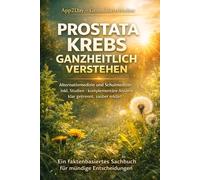 Prostatakrebs: Die Entwarnung: arum Ihr Befund oft ein „Haustier“ und kein „Raubtier“ ist - Der Wegweiser zu sanfter Diagnostik und natürlicher Heilung.