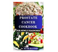 PROSTATE CANCER COOKBOOK FOR NEWLY DIAGNOSED: Empowering Nutrition and Healing Recipes for Newly Diagnosed Men