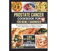 PROSTATE CANCER COOKBOOK FOR NEWLY DIAGNOSED: Nourishing Recipes to Support Recovery with a Meal Plan for Healthy Living