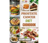 PROSTATE CANCER DIET COOKBOOK: Empower Healing With Nutrient-Dense Meal Plans, Backed By Scientific Insights And Culinary Guidance For Men Seeking Lasting Health Transformation