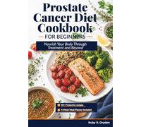 Prostate Cancer Diet Cookbook for Beginners: Nourish Your Body Through Treatment and Beyond
