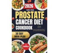 Prostate Cancer Diet Cookbook For Beginners: The Complete Guide to Natural Recovery with Quick and Easy Anti-Inflammatory Recipes That Increase Strength and Boost Immunity