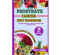 prostate cancer diet cookbook for newly diagnosed: Healthy and Nourishing recipes to Support Your Prostate Cancer Journey with a 30 days+ Meal Plan