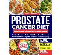 PROSTATE CANCER DIET COOKBOOK FOR NEWLY DIAGNOSED: Healthy Flavorful Recipes With Easy Meal Plans and Practical Nutrition Tips for Balanced Everyday Eating