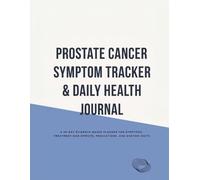 Prostate Cancer Symptom Tracker & Daily Health Journal: A 30-Day Evidence-Based Planner for Symptoms, Treatment Side Effects, Medications, and Doctor Visits