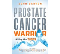 Prostate Cancer Warrior: Riding the TIDES: Optimizing Treatment, Inspiration, Diet, Exercise and Sleep to Survive and Thrive Beyond Prostate Cancer