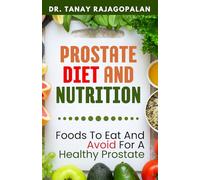 Prostate Diet And Nutrition: Foods To Eat And Avoid For A Healthy Prostate (The Men’s Health & Prostate Mastery Series)