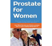 Prostate for Women: What Every Woman Should Know About the Health Issue Men Won’t Talk About