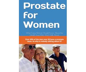 Prostate for Women: What Every Woman Should Know About the Health Issue Men Won’t Talk About