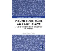 Prostate Health, Ageing and Society in Japan: A Gaze of Ethnicity, Gender, Sexuality and the Male Body (Routledge Studies in the Sociology of Health and Illness)
