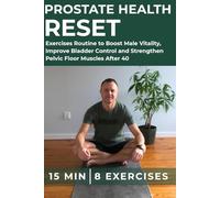 Prostate Health Reset: The 15-Minute 8 Proven Exercises Routine to Boost Male Vitality, Improve Bladder Control and Strengthen Pelvic Floor Muscles After 40 (The Body Service Protocol)