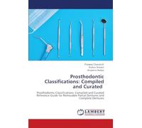 Prosthodontic Classifications: Compiled and Curated: Prosthodontic Classifications: Compiled and Curated Reference Guide for Removable Partial Dentures and Complete Dentures