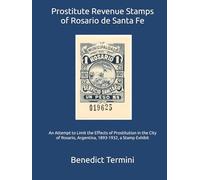 Prostitute Revenue Stamps of Rosario de Santa Fe: An Attempt to Limit the Effects of Prostitution in the City of Rosario, Argentina, 1893-1932, a Stamp Exhibit