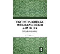 Prostitution, Resistance and Resilience in South Asian Fiction: Triply Colonized Women