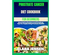 Prostrate Cancer Diet Cookbook for Beginners: Nourishing Recipes and Practical Tips for Supporting Prostate Health