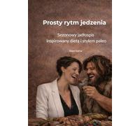 Prosty rytm jedzenia: Sezonowy jadłospis inspirowany dietą i stylem paleo