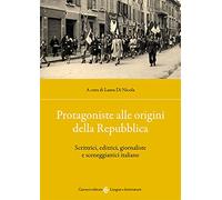 Protagoniste alle origini della Repubblica. Scrittrici, editrici, giornaliste e sceneggiatrici italiane (Lingue e letterature Carocci)
