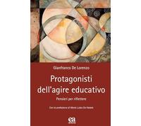 Protagonisti dell'agire educativo. Pensieri per riflettere (Teoria e storia dell'educazione)