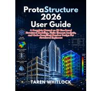 ProtaStructure 2026 User Guide: A Complete Manual On 3d Bim-Based Structural Modeling, Finite Element Analysis, and Code-Compliant Member Design For Structural Engineers