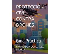 PROTECCIÓN CIVIL CONTRA DRONES: Guía Práctica