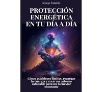 Protección energética en tu día a día: Cómo establecer límites, recargar tu energía y crear un entorno saludable para un bienestar constante