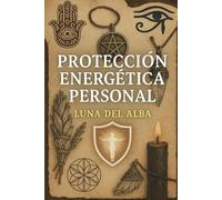 Protección Energética Personal: Rituales sencillos para defenderte de envidias, malas intenciones, mal de ojo y personas que drenan tu energía