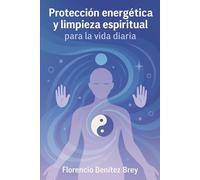 Protección Energética y Limpieza Espiritual para la Vida Diaria