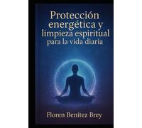 Protección Energética y Limpieza Espiritual para la Vida Diaria