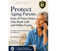 Protect Aging Parents from AI Voice Clones, Fake Bank Calls and Online Scams: AI Safety and Scam Protection for Adults 50+