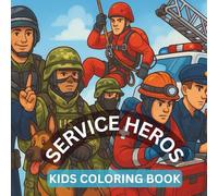 Protect and Serve: A Hero Coloring Book Soldiers, Firefighters, Police, Paramedics, and More!: Fun and Inspiring Coloring Pages Celebrating Brave Men and Women Who Protect, Help, and Serve Our World