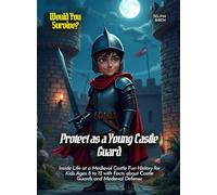 Protect as a Young Castle Guard: Inside Life at a Medieval Castle Fun History for Kids Ages 8 to 12 with Facts about Castle Guards and Medieval Defense (Book For Curious Kids)